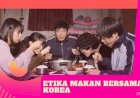 Wajib Tahu! Begini Etika Makan Bersama di Korea